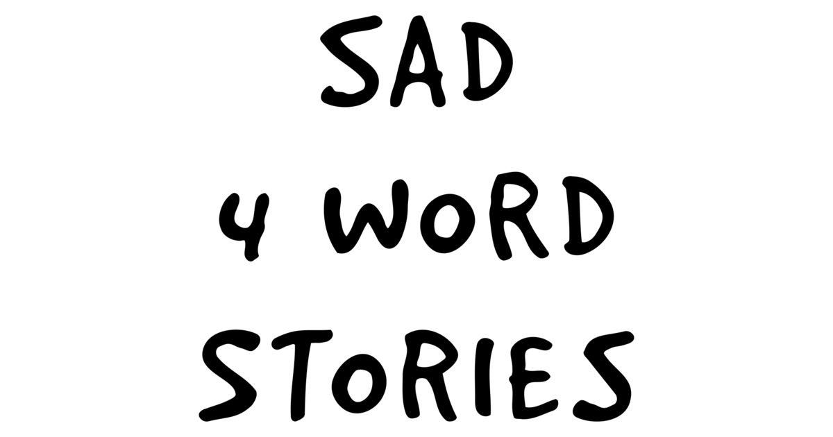 Sad 4 Word Stories - HITRECORD